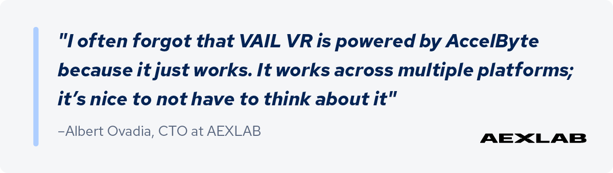 Quote from Albert Ovadia, CTO at AEXLAB, on using AccelByte to power VAIL VR across multiple platforms