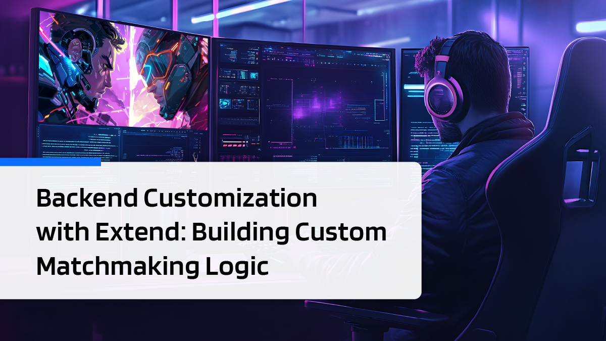 Backend Customization with Extend: Building Custom Matchmaking Logic